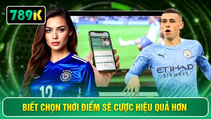  Biết chọn thời điểm sẽ cược hiệu quả hơn