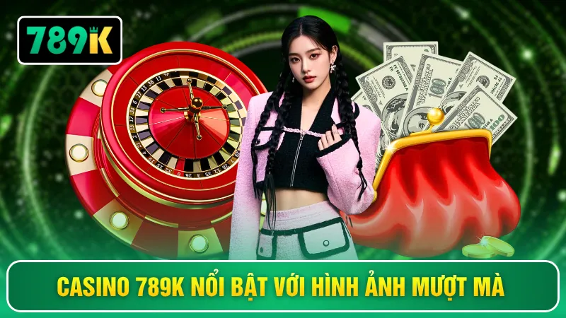 Casino 789K nổi bật với hình ảnh mượt mà