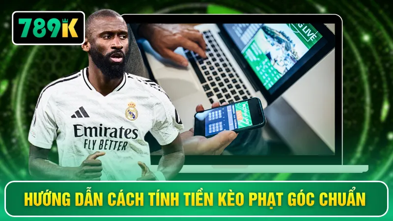 Hướng dẫn cách tính tiền kèo phạt góc chuẩn