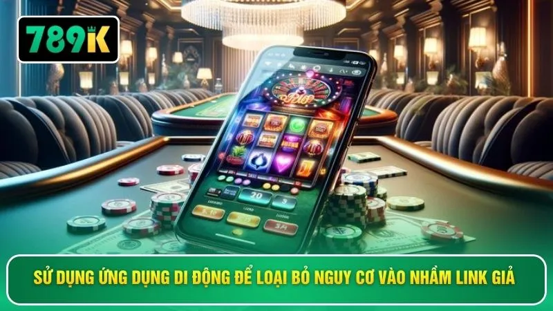 Sử dụng ứng dụng di động để loại bỏ nguy cơ vào nhầm link giả