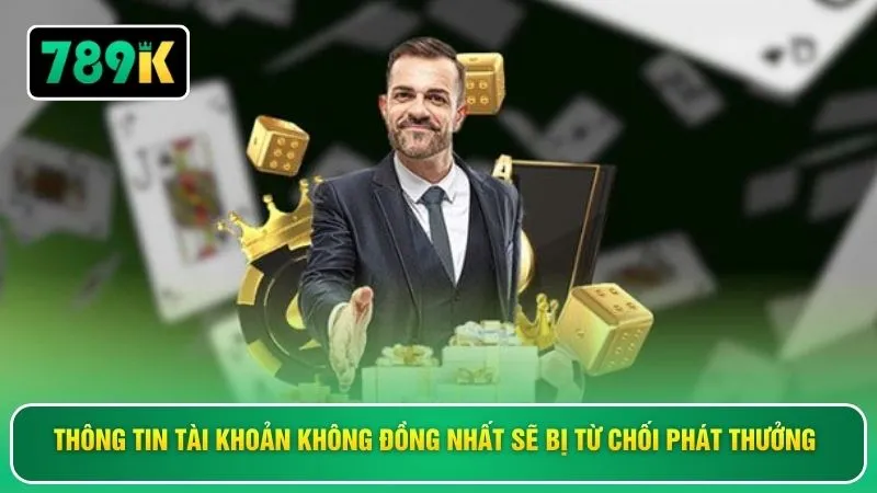 Thông tin tài khoản không đồng nhất sẽ bị từ chối phát thưởng